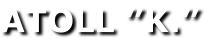 ATOLL ”K.”
