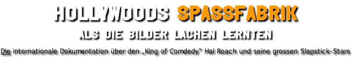 Hollywoods SpASSfabrik
Als die Bilder lachen lernten

Die internationale Dokumentation über den „King of Comdedy“ Hal Roach und seine grossen Slapstick-Stars
